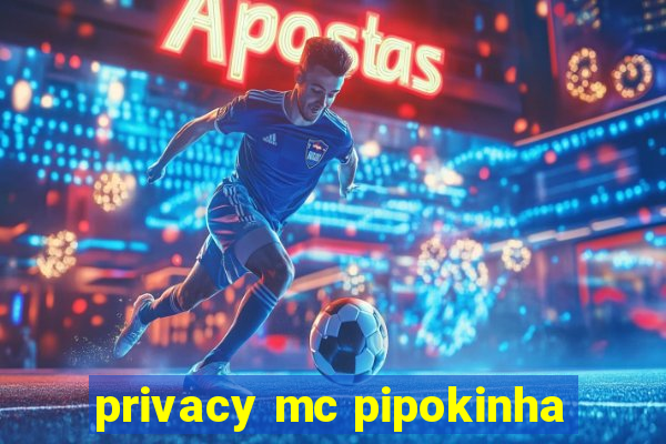 privacy mc pipokinha